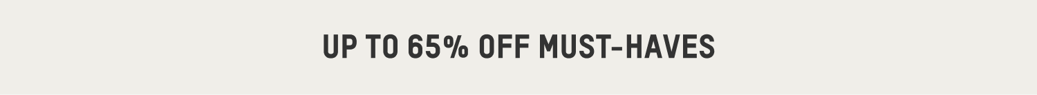 UP TO 65% OFF MUST-HAVES