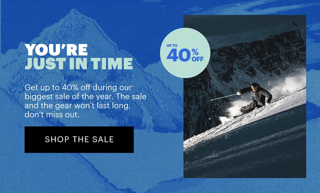 You’re Just In Time | Get up to 40% off during our biggest sale of the year. The sale and the gear won’t last long, don’t miss out. |  Shop The Sale
