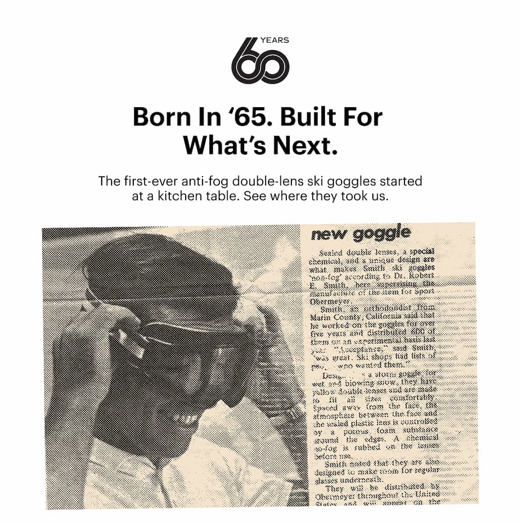Born In ‘65. Built For What’s Next. | The first-ever anti-fog double-lens ski goggles started at a kitchen table. See where it took us.