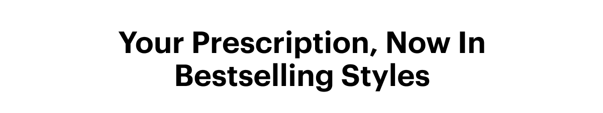 Your Prescription, Now In Bestselling Styles