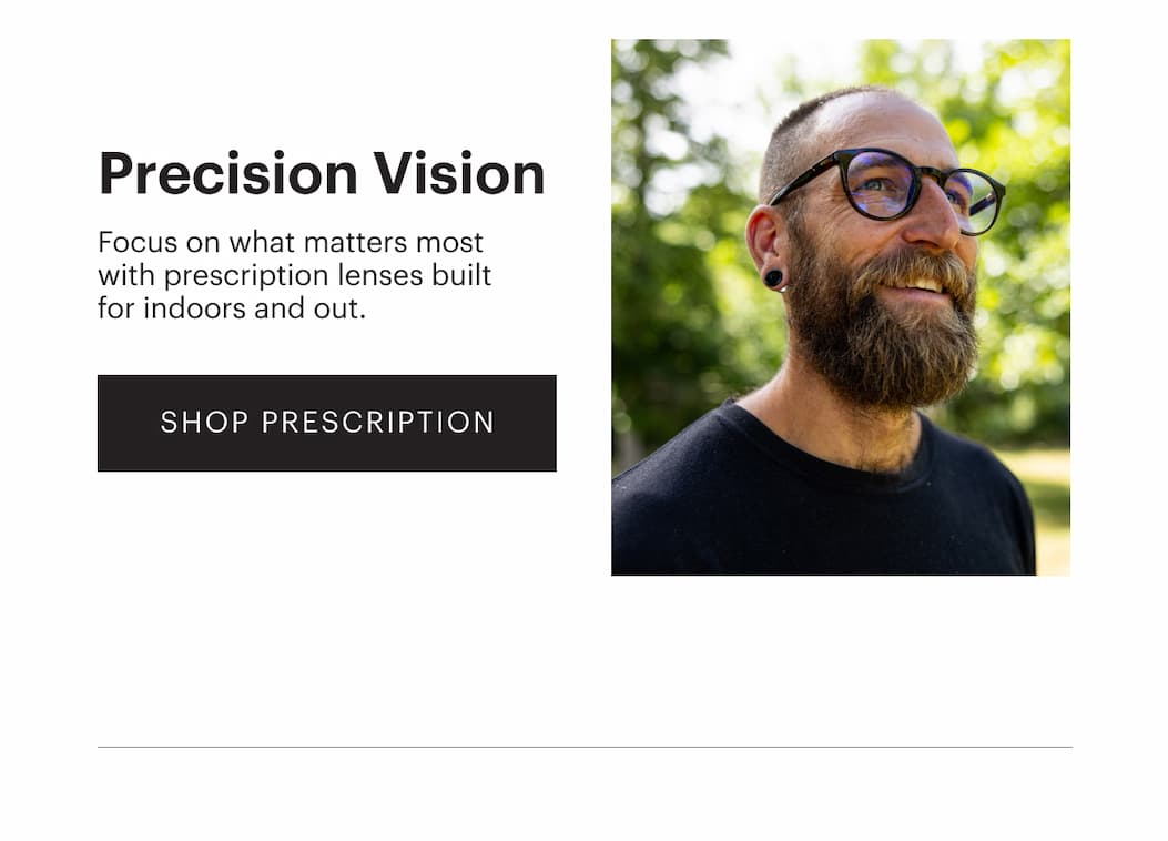 Precision Vision | Focus on what matters most with prescription lenses built for indoors and out. | Shop Prescription