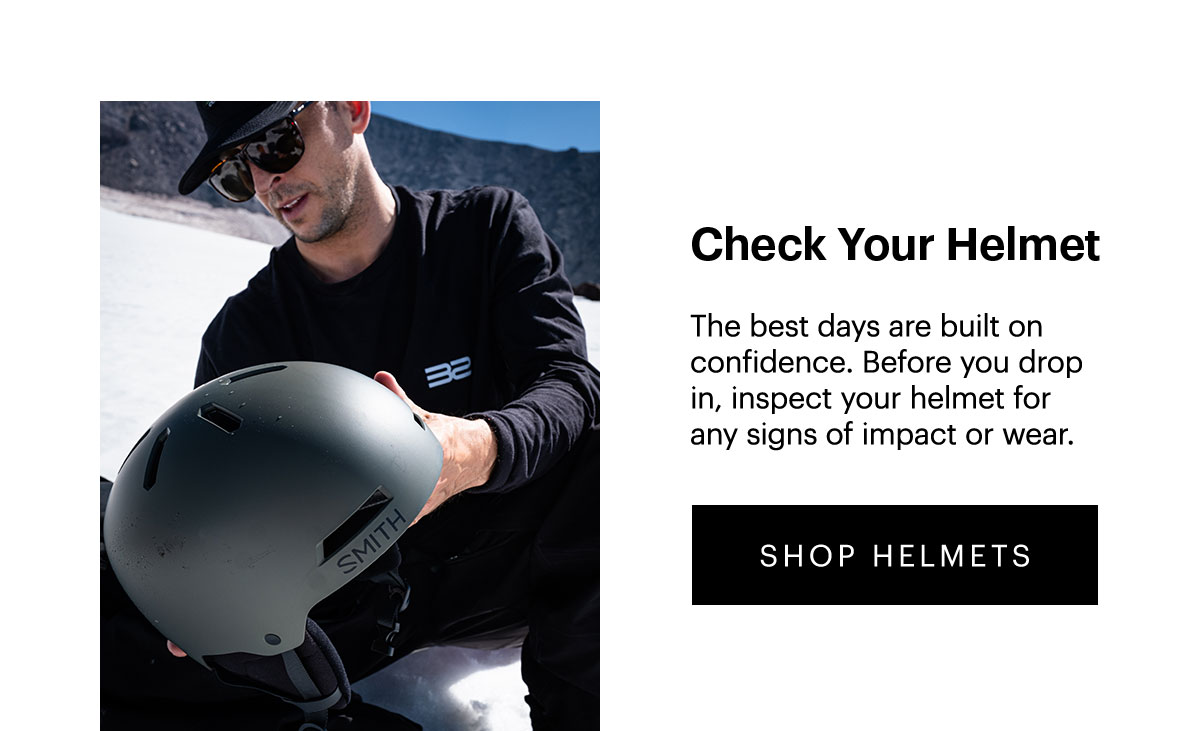 Check Your Helmet | The best days are built on confidence. Before you drop in, inspect your helmet for any signs of impact or wear. Ride with peace of mind all season long. | SHOP HELMETS