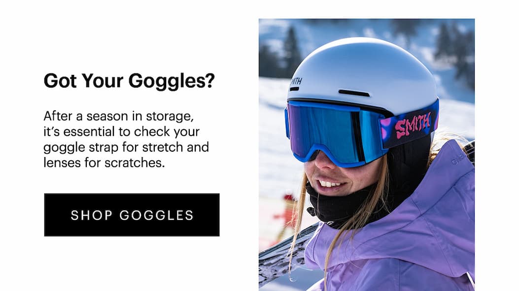 Got Your Goggles? | After a season in storage, it’s essential to check your goggle strap for stretch and lenses for scratches.  | SHOP GOOGLES