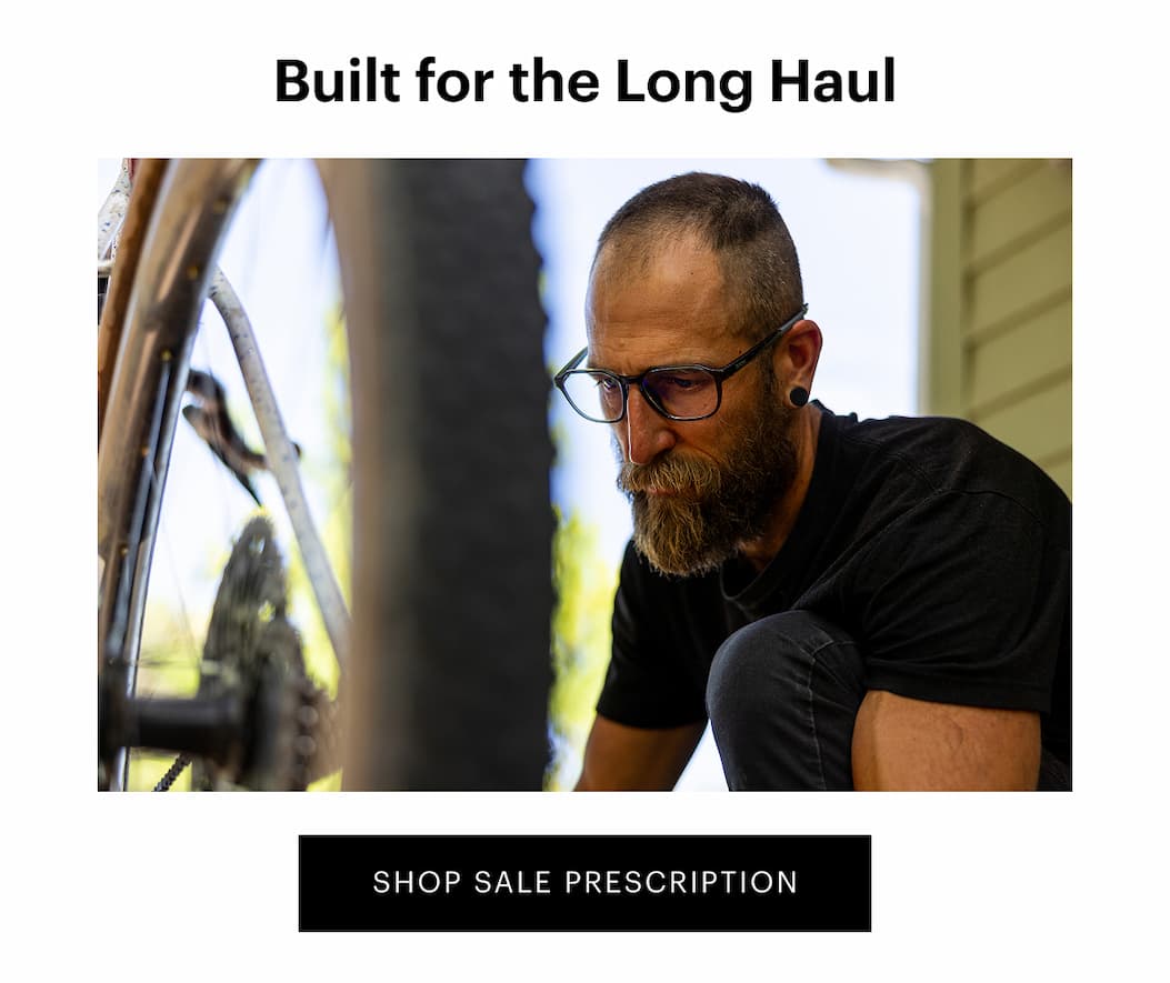 Built for the Long Haul | Shop Sale Prescription