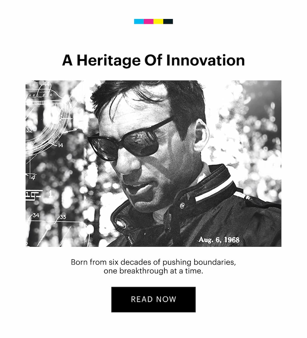 A Heritage Of Innovation | Born from six decades of pushing boundaries, one breakthrough at a time. | Read More 