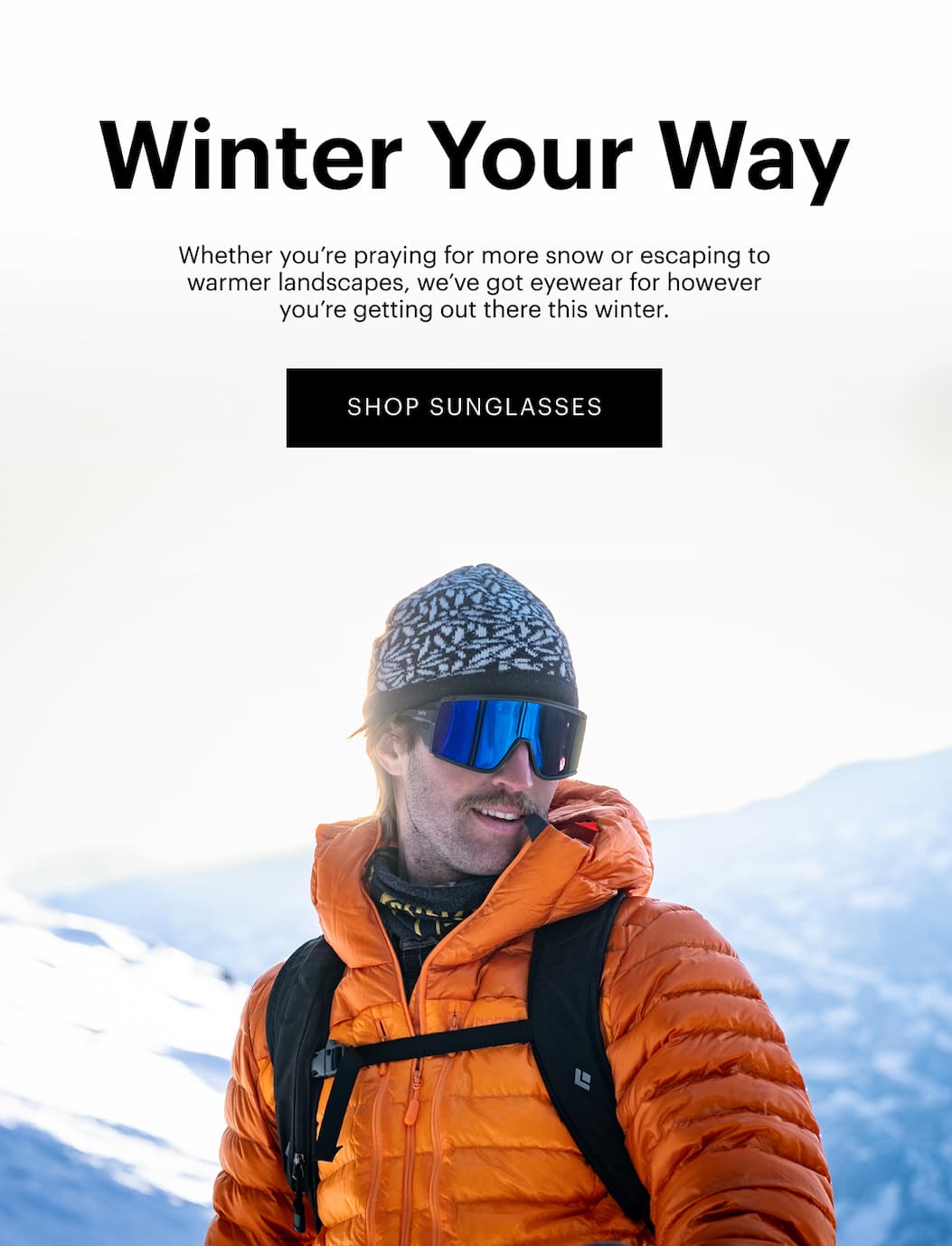 Winter Your Way | Whether you’re praying for more snow or escaping to warmer landscapes, we’ve got frames for however you’re getting out there this winter. | Shop Sunglasses