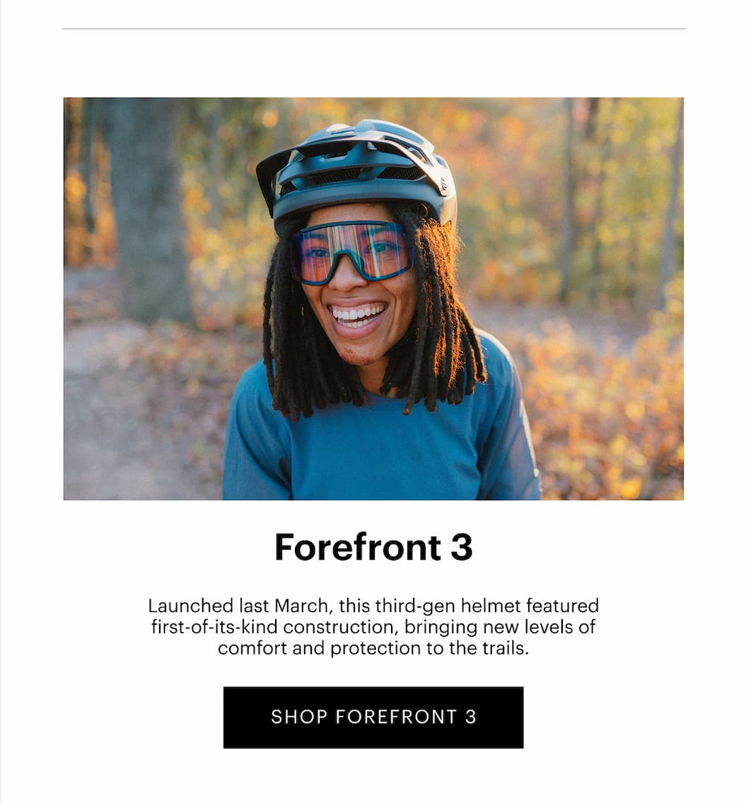 Forefront 3 | Launched last March, this third-gen helmet featured first-of-its-kind construction, bringing new levels of comfort and protection to the trails. | SHOP FOREFRONT 3