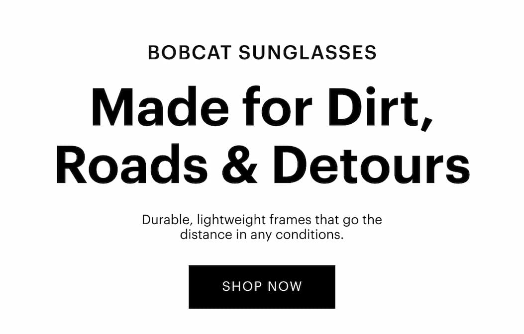 Bobcat | Made for Dirt, Roads, & Detours | Durable, lightweight frames with color-enhancing lens technology that go the distance in any conditions | Shop Now
