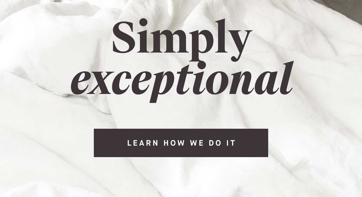 Simply exceptional, every day -- LEARN HOW WE DO IT