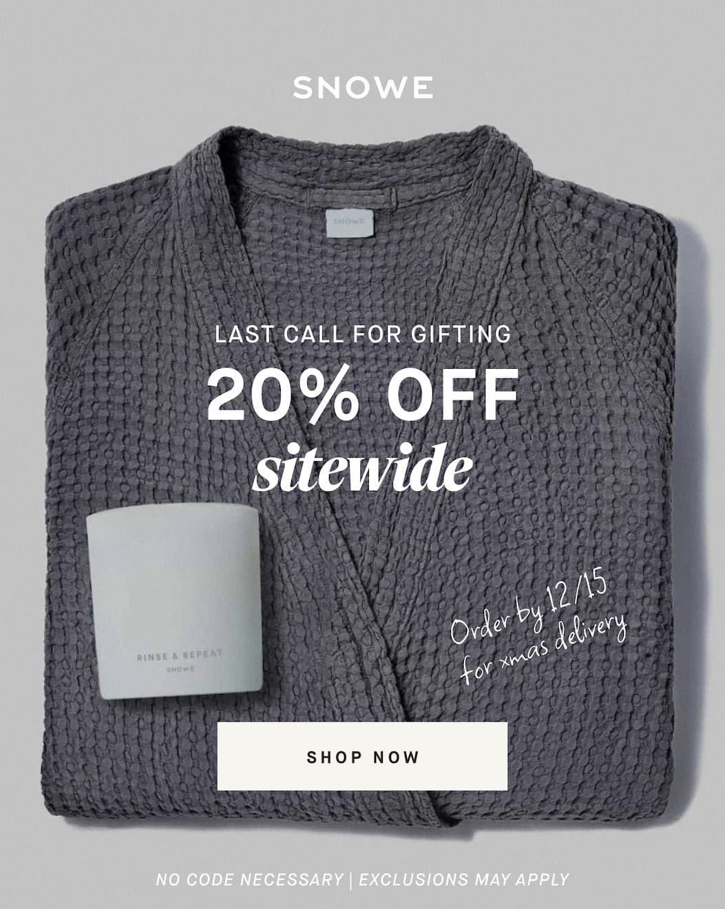 LAST CALL FOR GIFTING 20% OFF sitewide Order by 12/15 for xmas delivery SHOP NOW NO CODE NECESSARY | EXCLUSIONS MAY APPLY