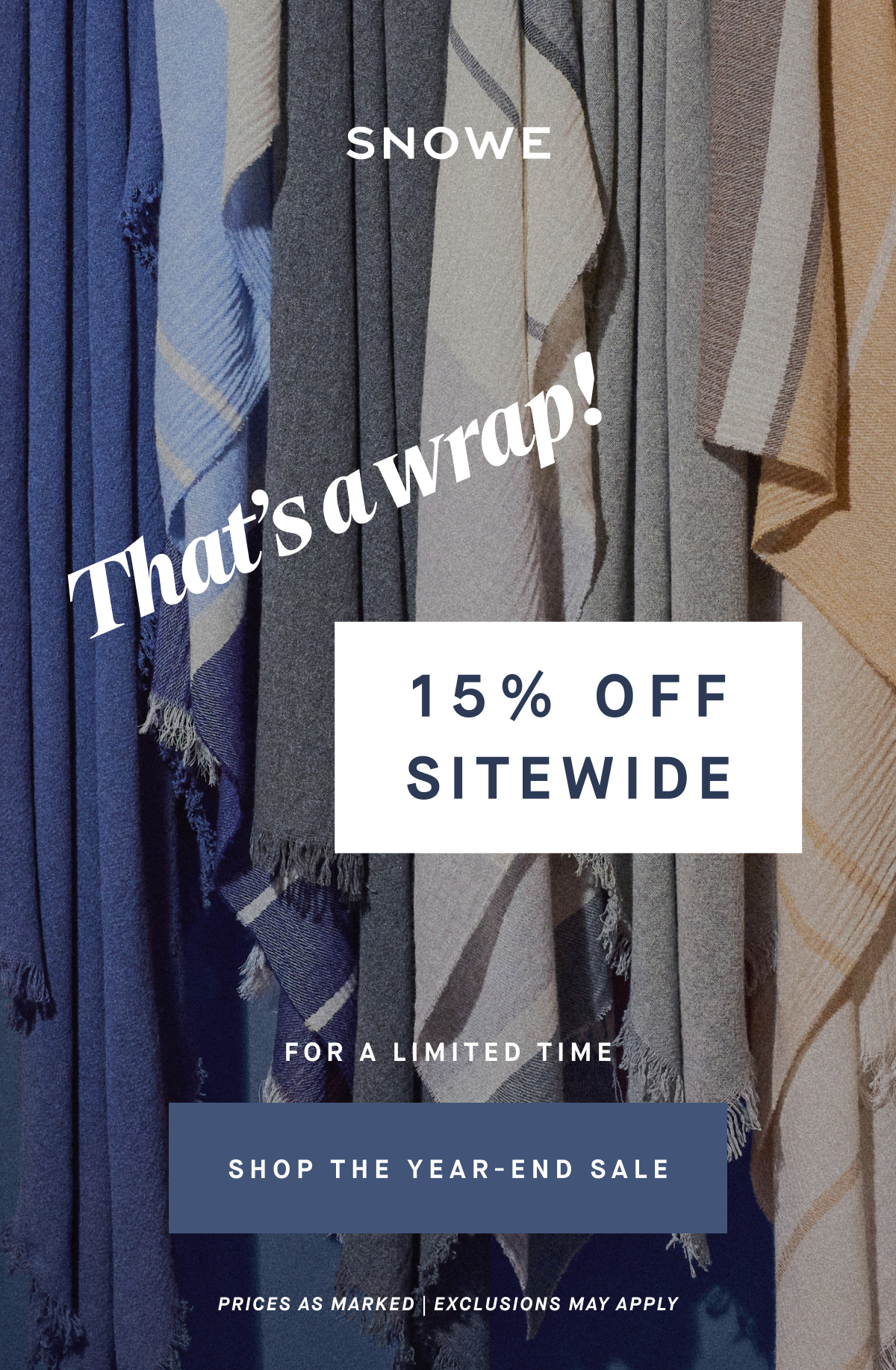 That’s a wrap! 15% OFF SITEWIDE FOR A LIMITED TIME SHOP THE YEAR-END SALE PRICES AS MARKED | EXCLUSIONS MAY APPLY