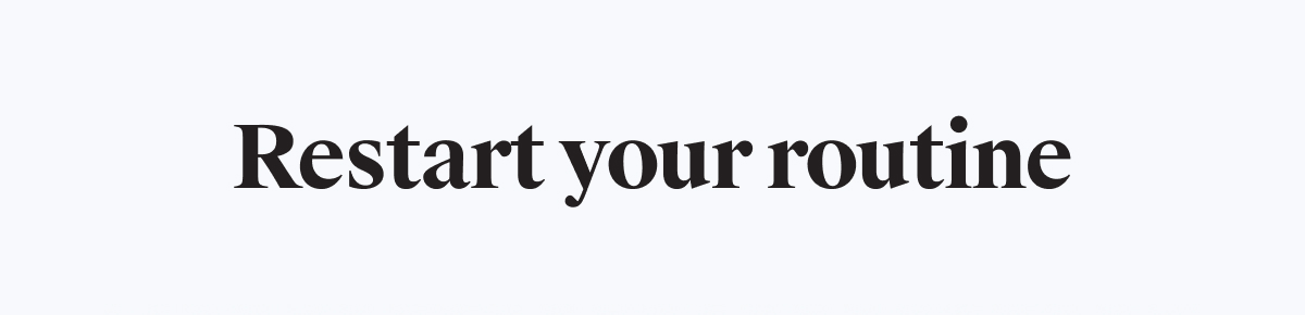 Restart your routine