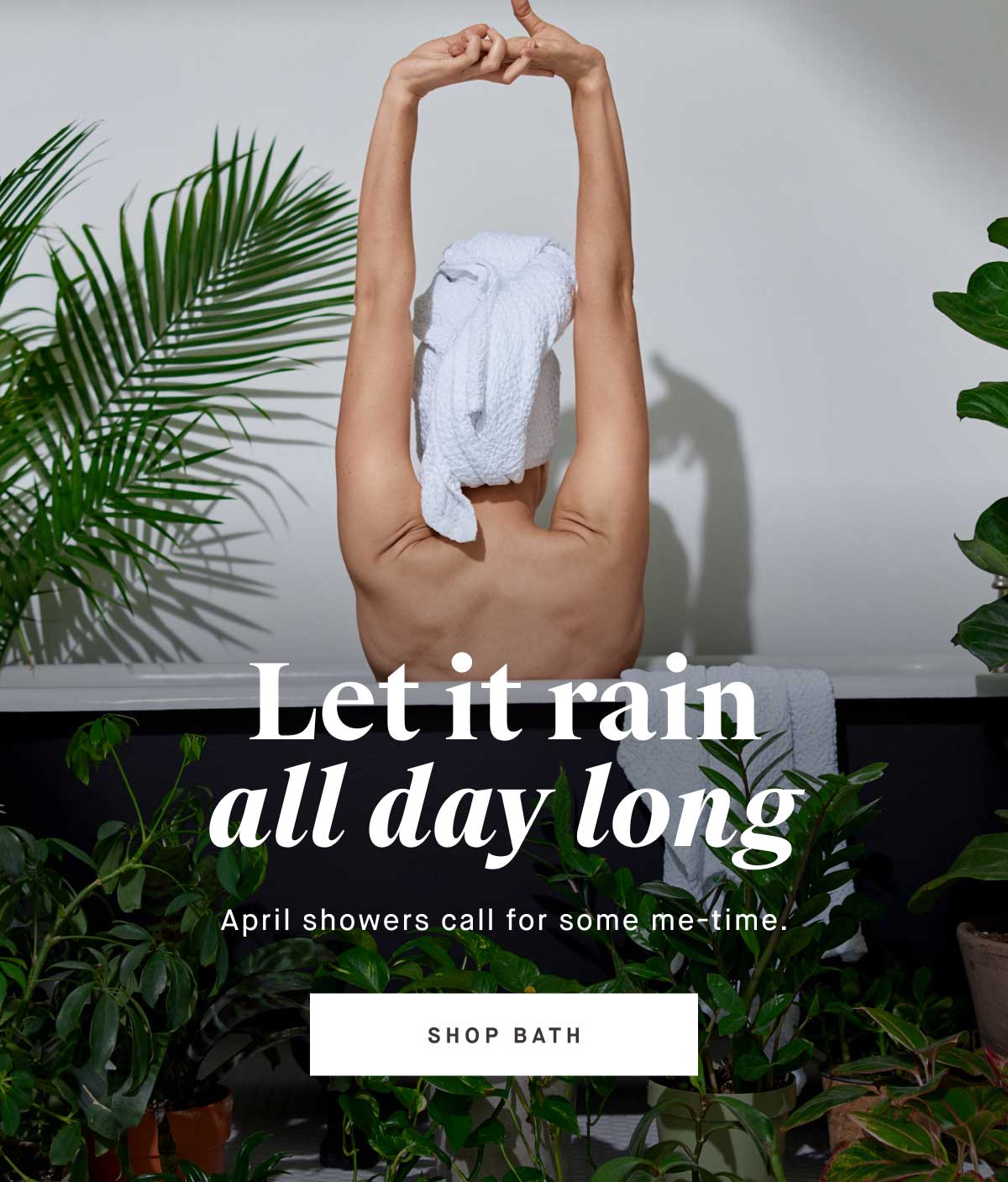 Let it Rain All Day Long. April showers call for some me-time. -- SHOP BATH