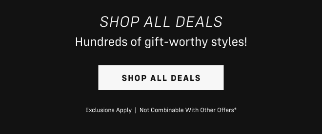 Shop all deals Hundreds of gift-worthy styles! Shop all deals Exclusions Apply  |  Not Combinable With Other Offers*
