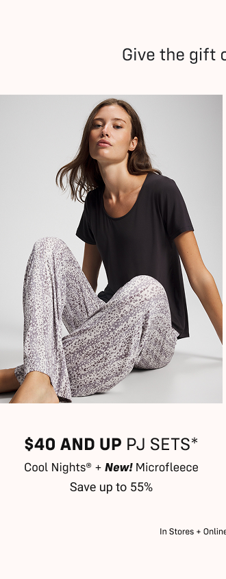 Give the gift of sleep. $40 and up pj sets* Cool Nights® + New! Microfleece  Save up to 55% In stores and online | Select styles*
