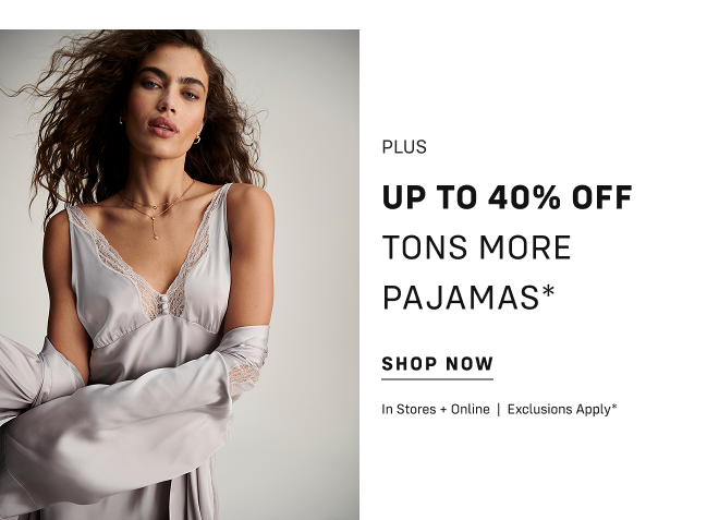 Plus, Up to 40% OFF tons more Pajamas. Shop Now In Stores + Online  |  Exclusions apply*