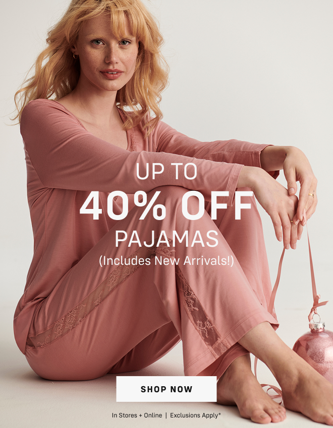 Up to 40% OFF Pajamas Includes New Arrivals. Shop Now In Stores + Online  |  Exclusions apply*