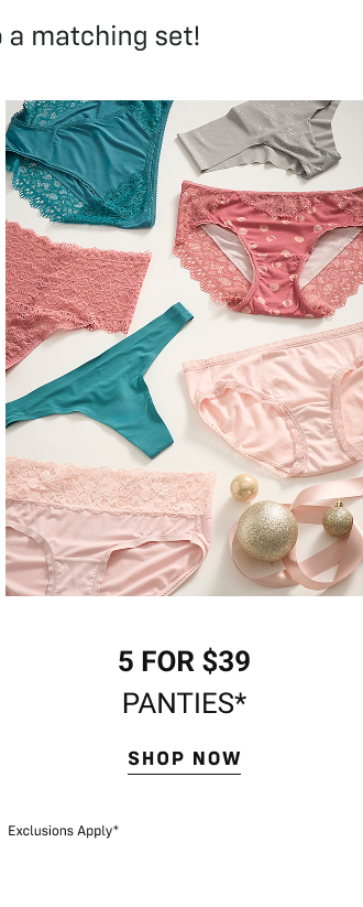 5 for $39 panties* shop now