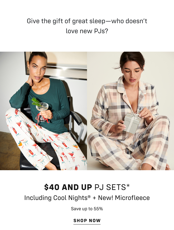 Give the gift of great sleep—who doesn’t love new PJs? $40 and up pj sets* Including Cool Nights® + New! Microfleece Save up to 55% Shop now