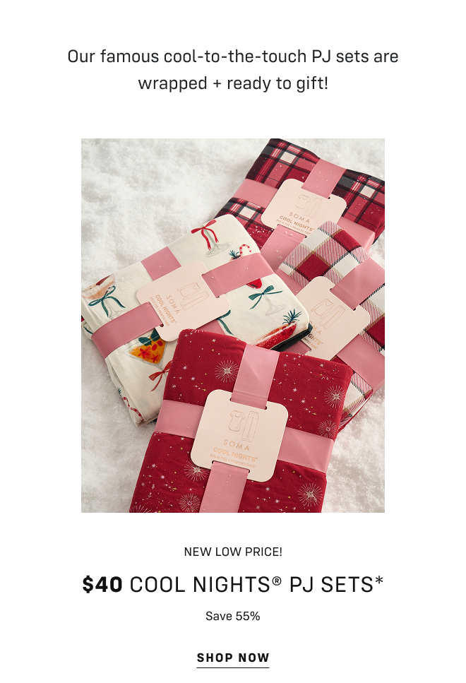 Our famous cool-to-the-touch PJ sets are wrapped + ready to gift! New low price! $40 Cool nights® pj sets* Save 55% Shop now In Stores + Online  |  Select styles*