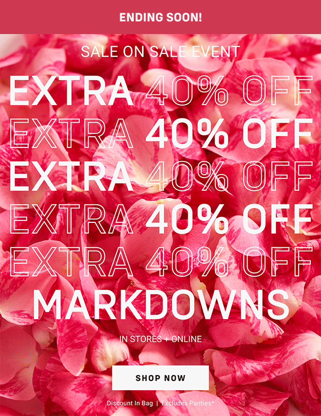 Ending Soon! Sale on sale event extra 40% off MARKDOWNS in stores + online Shop Now Discount in bag  |  Excludes panties*