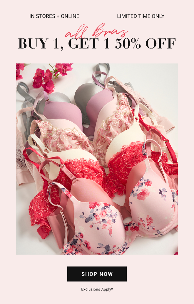 IN STORES + ONLINE LIMITED TIME ONLY All Bras BUY 1, GET 1 50% OFF Shop Now Exclusions apply*