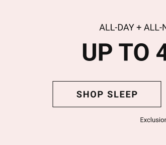 All-day + all-night comfort Up to 40% off Shop sleep Exclusions Apply*