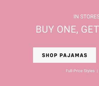 In stores + online Buy one, get one 50% off Shop pajamas   |  full-price styles  |  Exclusions apply*
