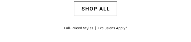 Shop All. Full-Priced Styles | Exclusions apply*