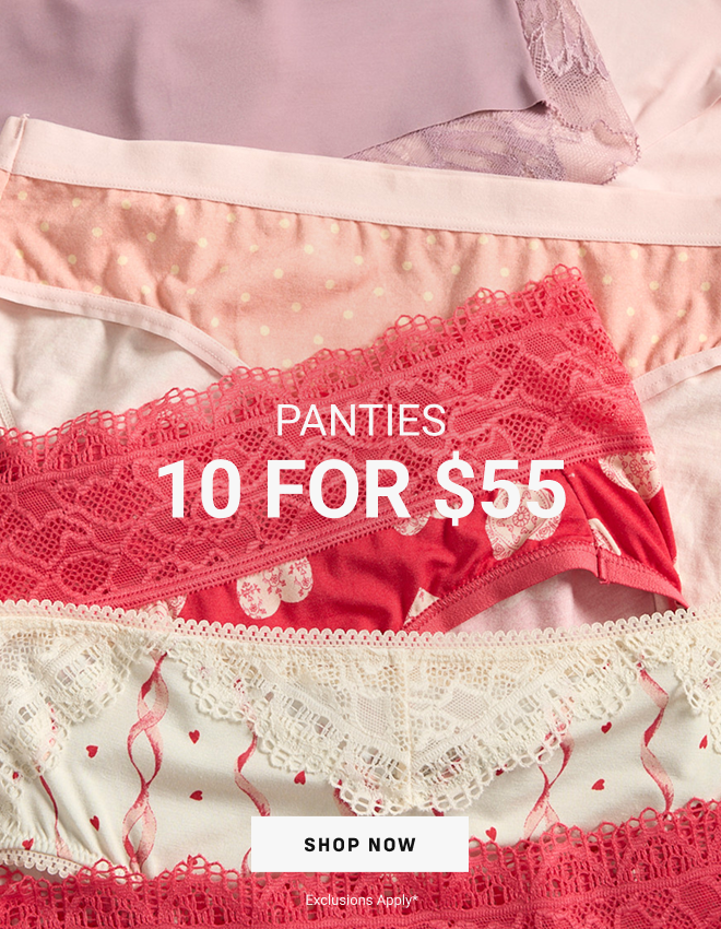 Today + Online Only panties 10 for $55* Shop Now  Exclusions Apply* 