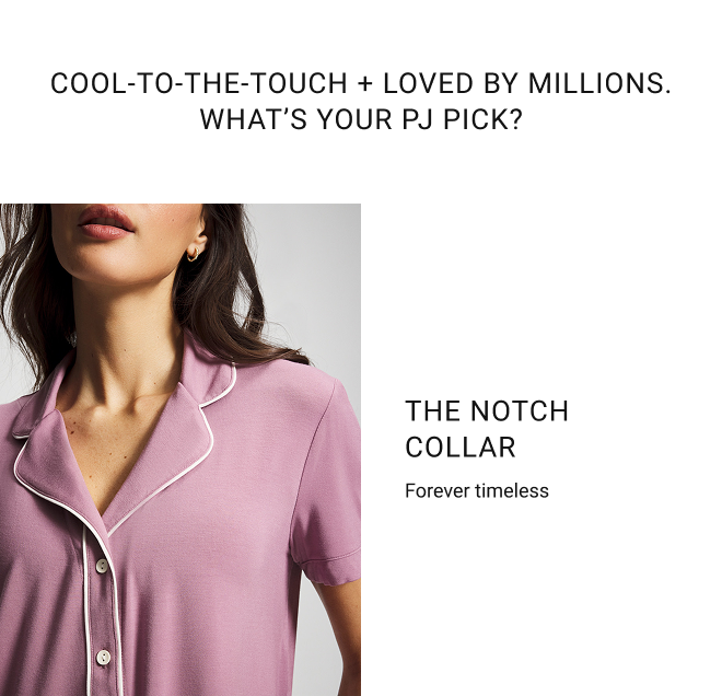 Cool-to-the-touch + loved by millions. What’s your Pj pick? The notch collar Forever timeless