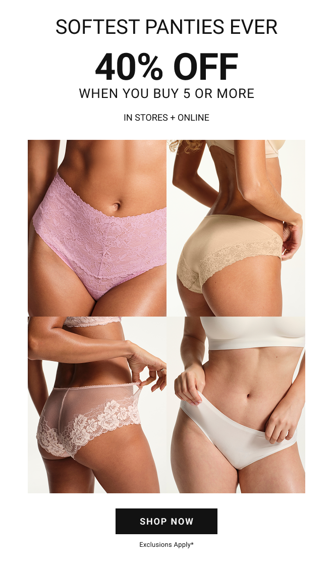 Softest panties ever 40% OFF when you buy 5 or more In Stores + Online Shop now. Exclusions apply*