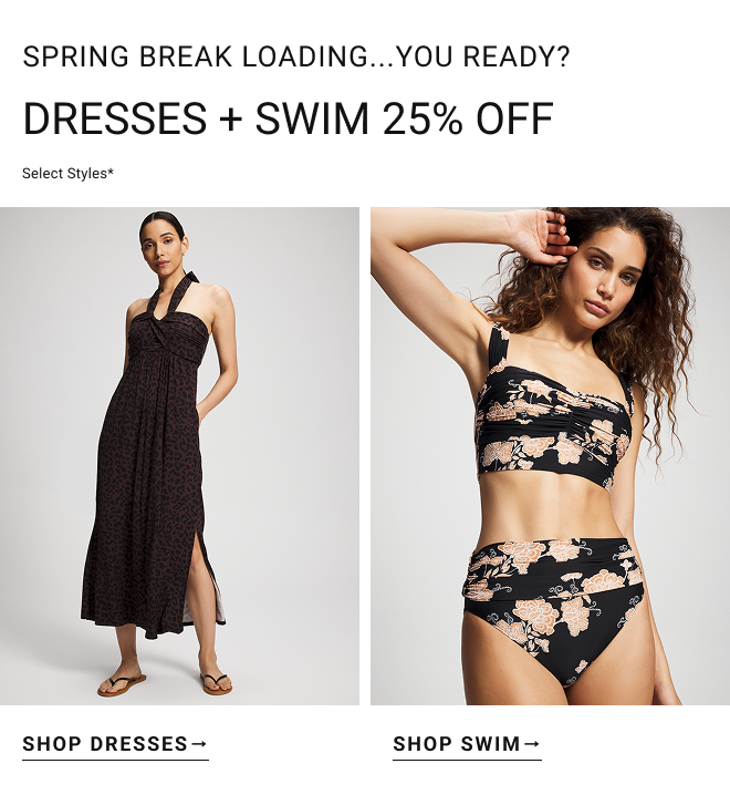Spring break loading...you ready? Dresses + swim 25% off  Select styles* Shop dresses→ Shop swim→