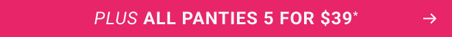 Plus All Panties 5 for $39*