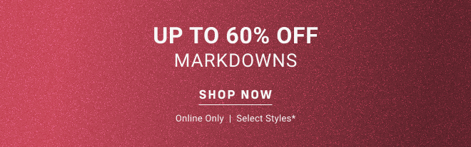 Up to 60% off markdowns Shop now online only  |  Select styles*
