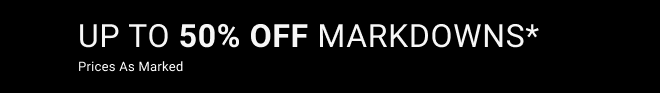 Up to 50% off markdowns* Prices as marked