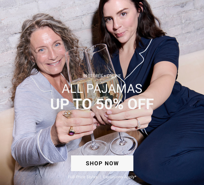 In stores and online. All pajamas up to 50% off Shop now full-price styles  |  Exclusions apply*