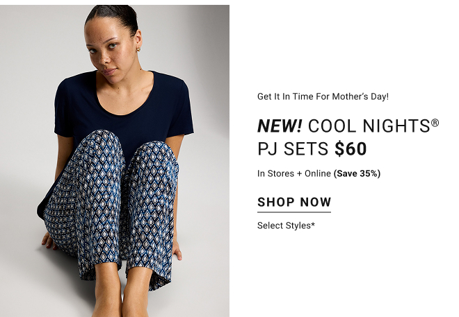 Get it in Time for Mother's Day! NEW! cool nights® PJ Sets $60 In stores + online (Save 35%) Shop now select styles*