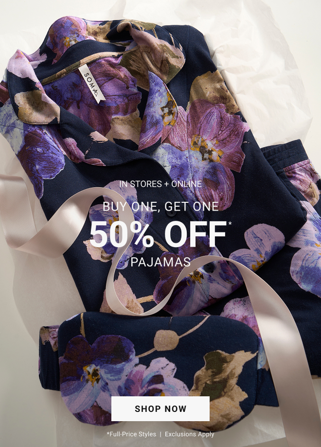 In stores + online Buy one, get one 50% off* pajamas Shop Now *full-price styles  |  exclusions apply