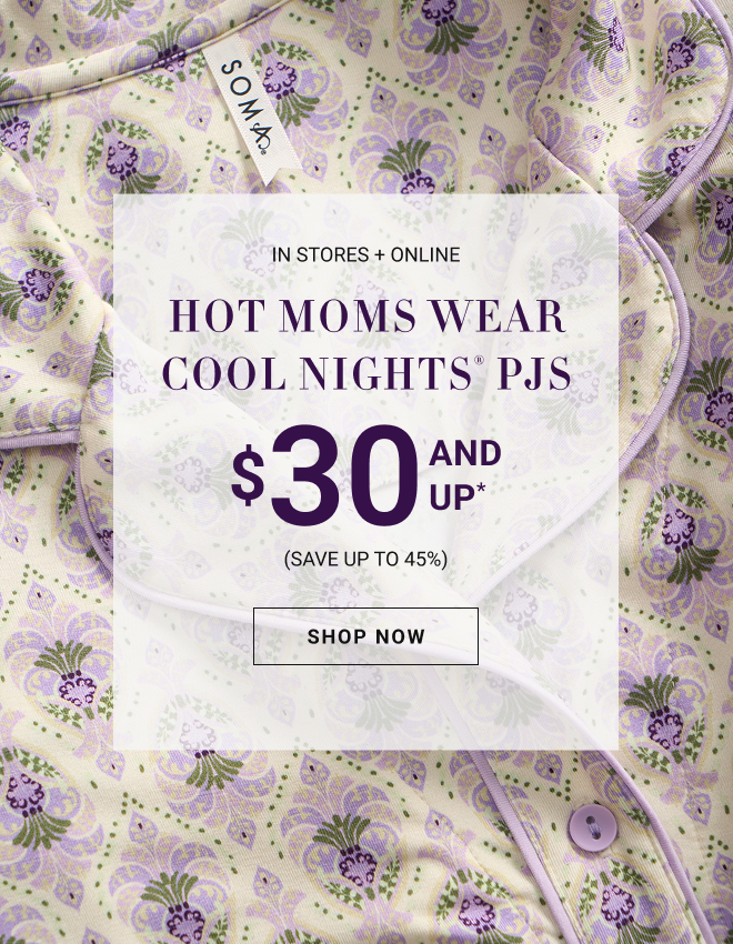 In stores + online Hot Moms wear Cool Nights® pjs $30 and up* (Save up to 45%) Shop Now 