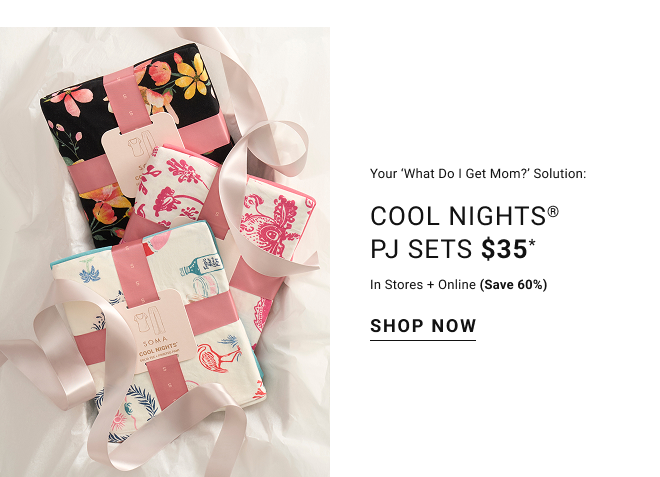 Your ‘What Do I Get Mom?’ Solution: Cool nights® PJ Sets $35* In stores + online (save 60%) Shop now select styles*
