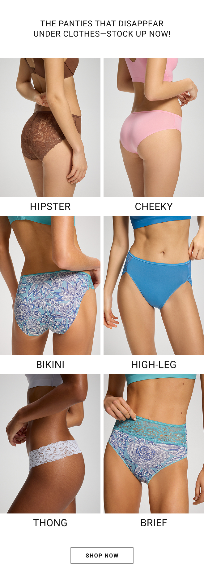 The panties that disappear under clothes—stock up now! Hipster. Cheeky. Bikini. High-leg. Thong. Brief. Shop Now