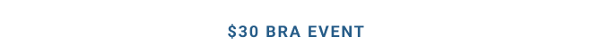 $30 BRA EVENT