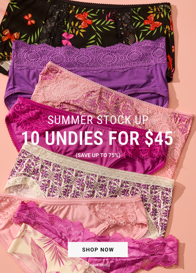 In stores + online Summer stock up 10 undies for $45* (Save up to 75%) Select Styles. Shop Now