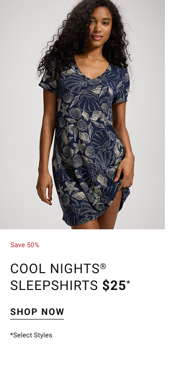 Save 50% Cool nights® sleepshirts $25* Shop now *Select styles