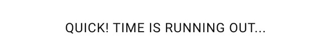Quick! Time is running out...