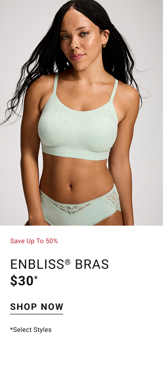 Save up to 50% Enbliss® bras $30* shop now *Select styles