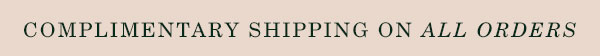 Complimentary Shipping on ALL Orders