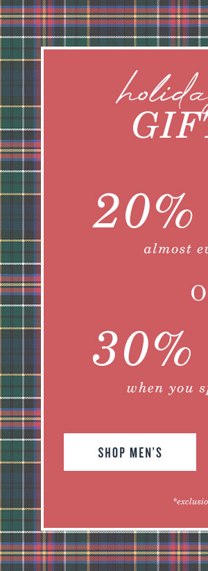 Holiday gifting event 20% off almost everything & 30% off when you spend $300+. Shop Men's.