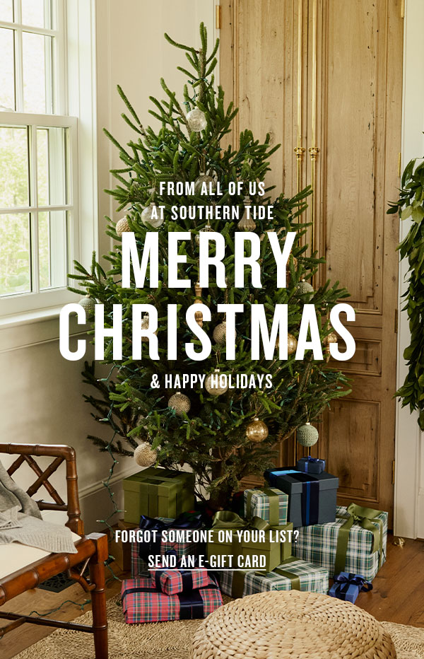 From all of us at Southern Tide Merry Christmas and Happy Holidays. Forgot someone on your list? Send an E-Gift Card.